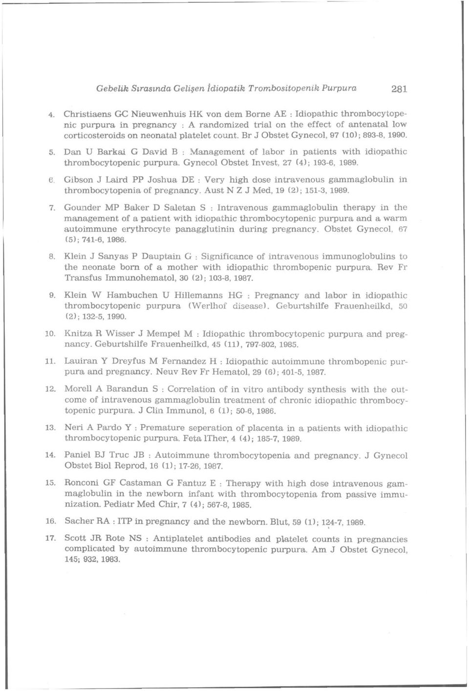 Br J Obstet Gynecol, 97 (10); 893-8, 1990. 5. Dan U Barkai G David B : Management of labor in patients with idiopathic thrombocytopenic purpura. Gynecol Obstet Invest, 27 (4); 193-6, 1989. 6.