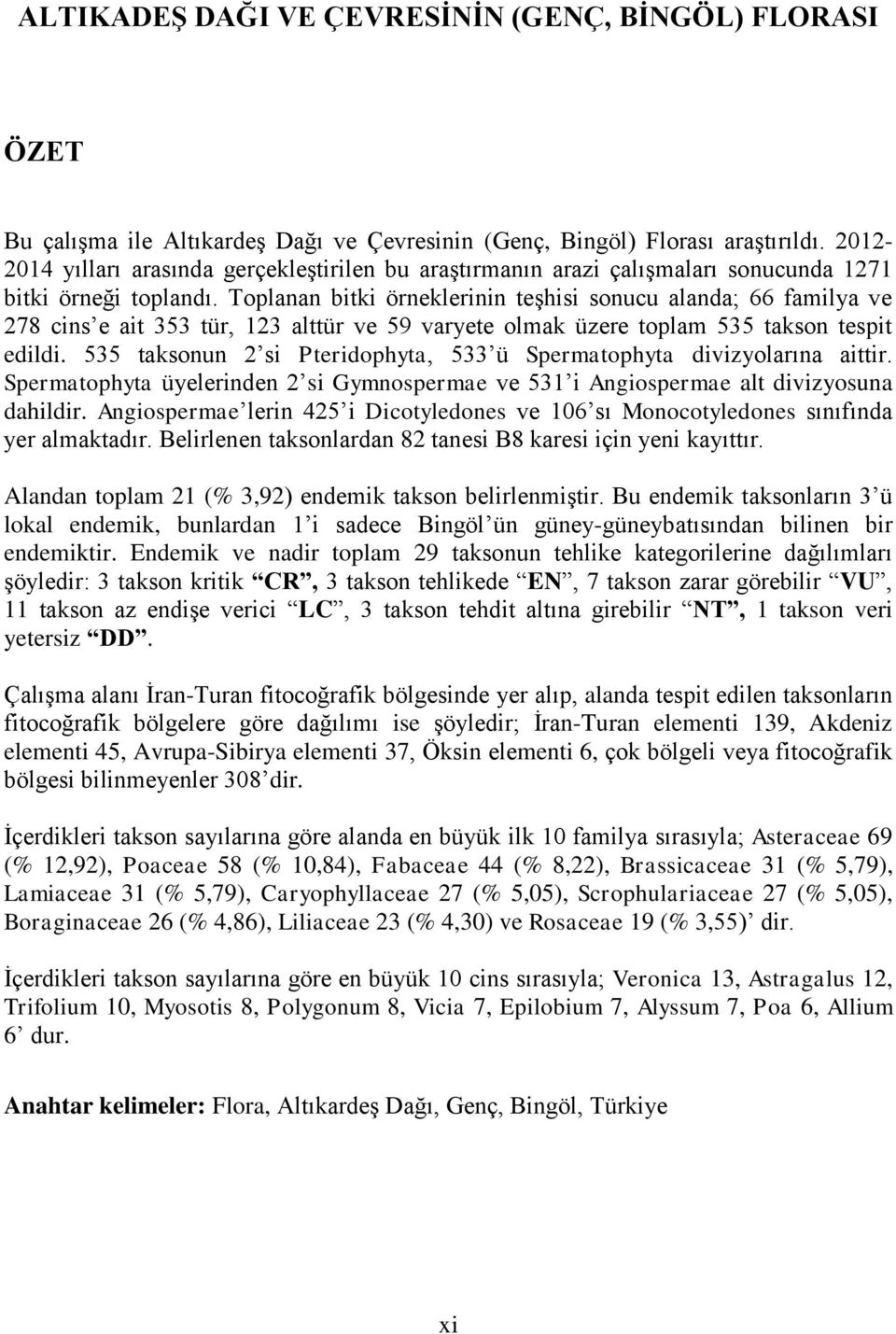 Toplanan bitki örneklerinin teşhisi sonucu alanda; 66 familya ve 278 cins e ait 353 tür, 123 alttür ve 59 varyete olmak üzere toplam 535 takson tespit edildi.