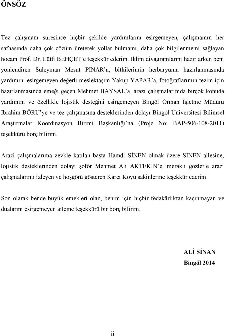 İklim diyagramlarını hazırlarken beni yönlendiren Süleyman Mesut PINAR a, bitkilerimin herbaryuma hazırlanmasında yardımını esirgemeyen değerli meslektaşım Yakup YAPAR a, fotoğraflarımın tezim için