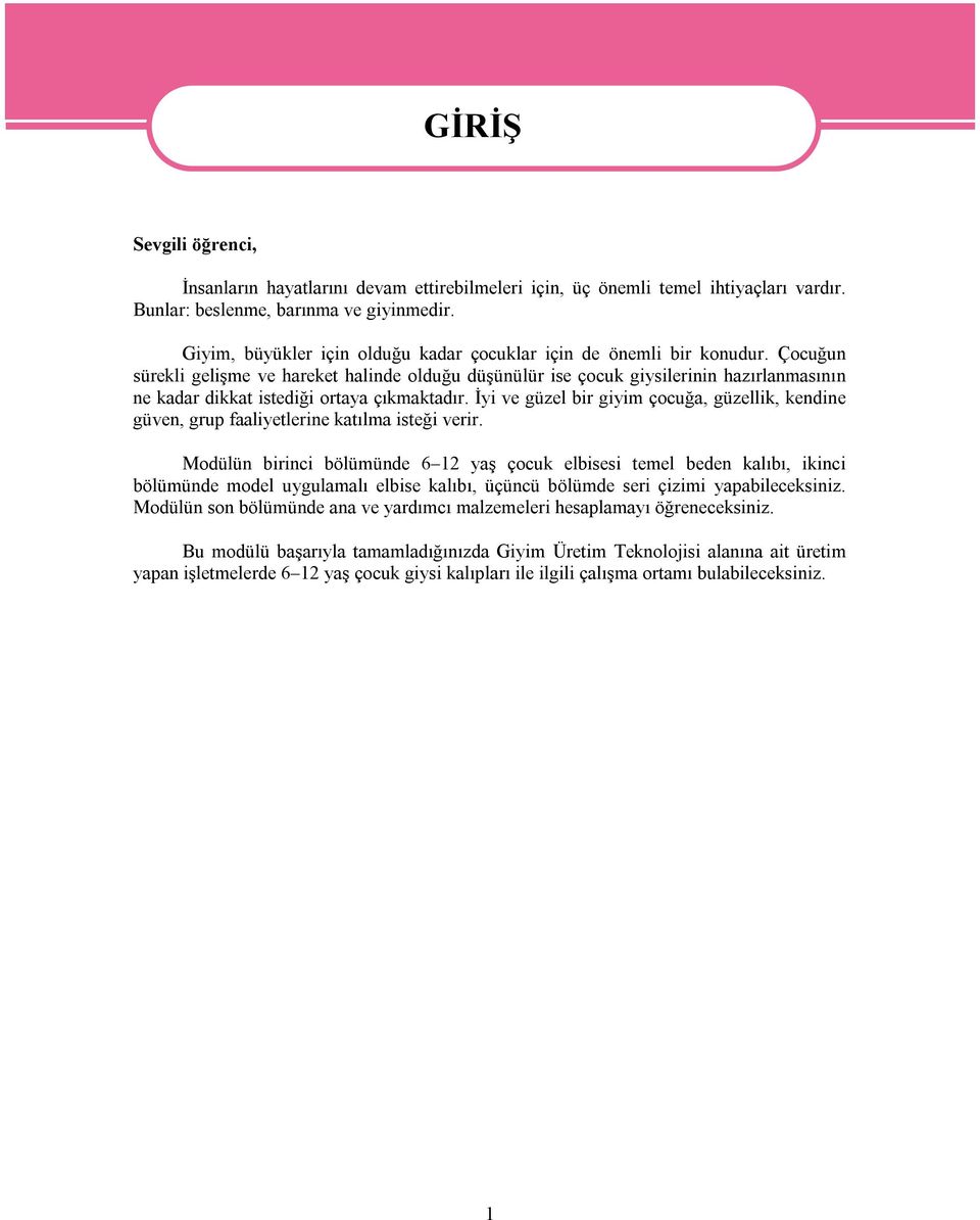 Çocuğun sürekli gelişme ve hareket halinde olduğu düşünülür ise çocuk giysilerinin hazırlanmasının ne kadar dikkat istediği ortaya çıkmaktadır.