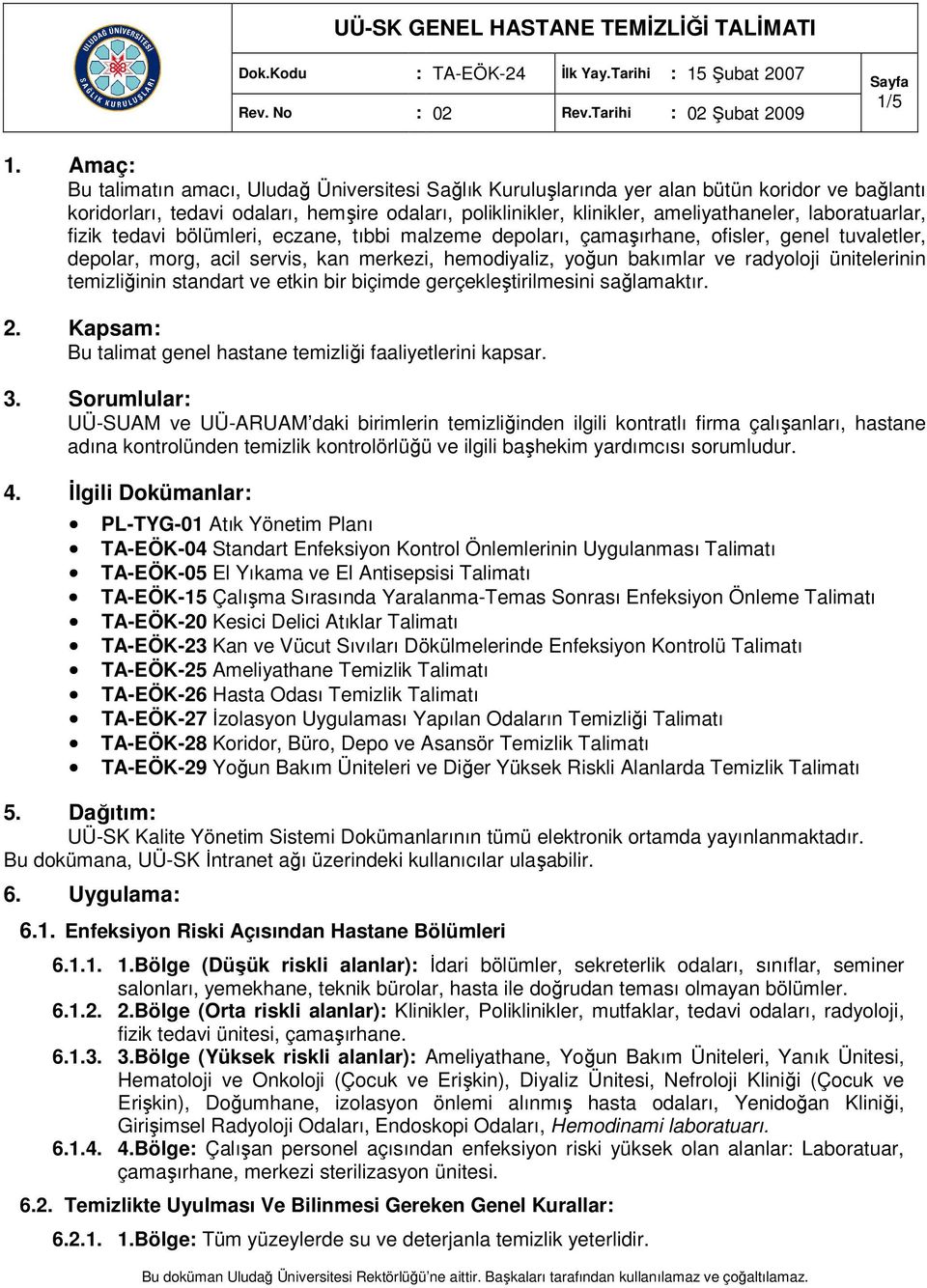 laboratuarlar, fizik tedavi bölümleri, eczane, tıbbi malzeme depoları, çamaşırhane, ofisler, genel tuvaletler, depolar, morg, acil servis, kan merkezi, hemodiyaliz, yoğun bakımlar ve radyoloji