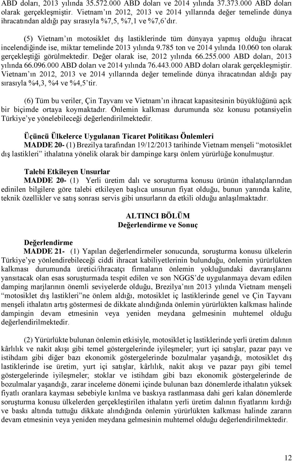 (5) Vietnam ın motosiklet dış lastiklerinde tüm dünyaya yapmış olduğu ihracat incelendiğinde ise, miktar temelinde 2013 yılında 9.785 ton ve 2014 yılında 10.060 ton olarak gerçekleştiği görülmektedir.