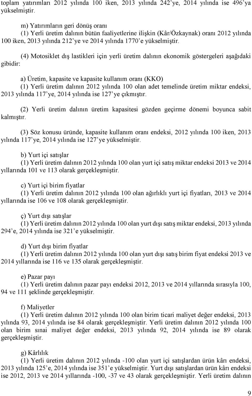 (4) Motosiklet dış lastikleri için yerli üretim dalının ekonomik göstergeleri aşağıdaki gibidir: a) Üretim, kapasite ve kapasite kullanım oranı (KKO) (1) Yerli üretim dalının 2012 yılında 100 olan