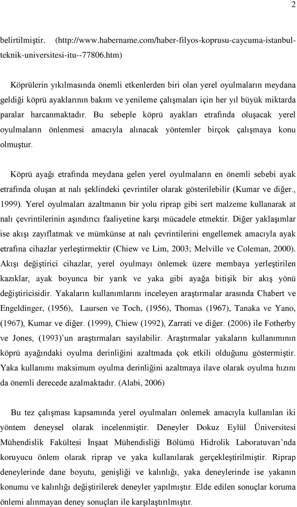 Bu sebeple köprü ayakları etrafına oluşacak yerel oyulmaların önlenmesi amacıyla alınacak yöntemler birçok çalışmaya konu olmuştur.