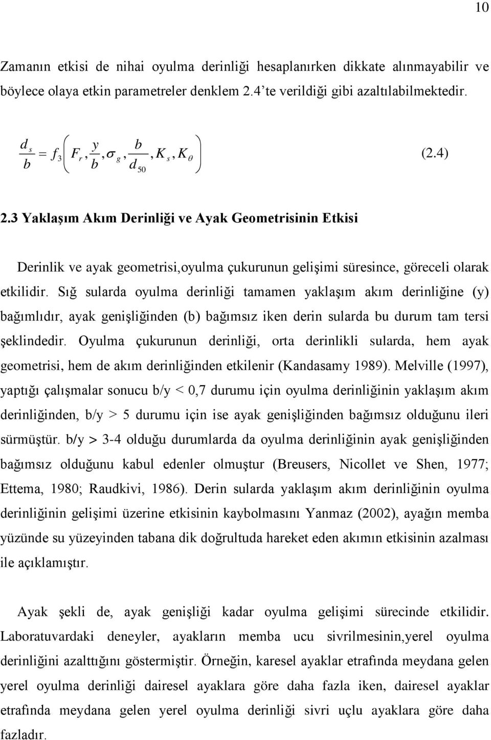 Sığ sulara oyulma erinliği tamamen yaklaşım akım erinliğine (y) bağımlıır, ayak genişliğinen (b) bağımsız iken erin sulara bu urum tam tersi şeklineir.