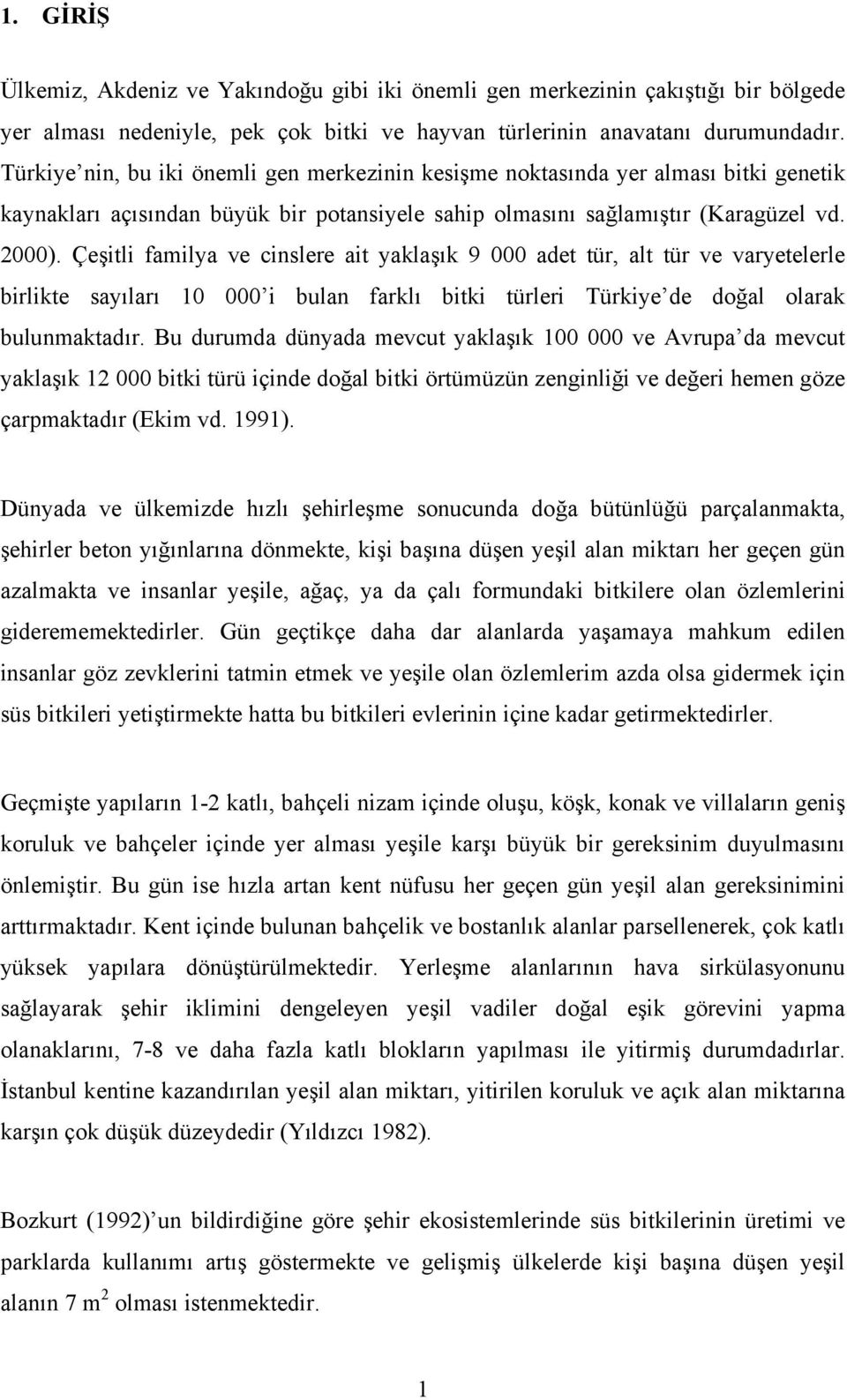 Çeşitli familya ve cinslere ait yaklaşık 9 000 adet tür, alt tür ve varyetelerle birlikte sayıları 10 000 i bulan farklı bitki türleri Türkiye de doğal olarak bulunmaktadır.