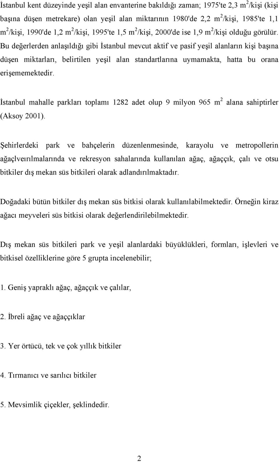 Bu değerlerden anlaşıldığı gibi İstanbul mevcut aktif ve pasif yeşil alanların kişi başına düşen miktarları, belirtilen yeşil alan standartlarına uymamakta, hatta bu orana erişememektedir.