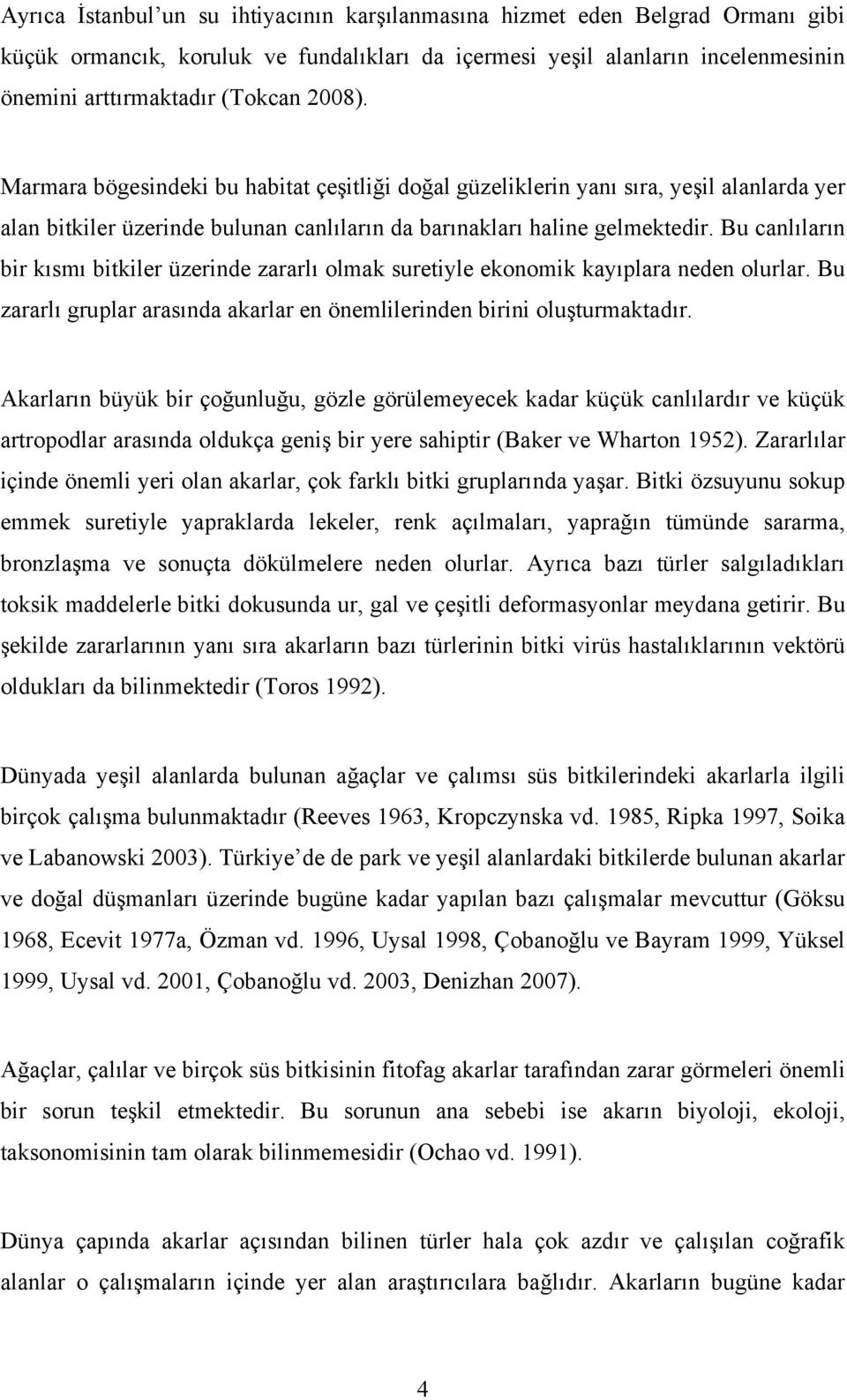 Bu canlıların bir kısmı bitkiler üzerinde zararlı olmak suretiyle ekonomik kayıplara neden olurlar. Bu zararlı gruplar arasında akarlar en önemlilerinden birini oluşturmaktadır.