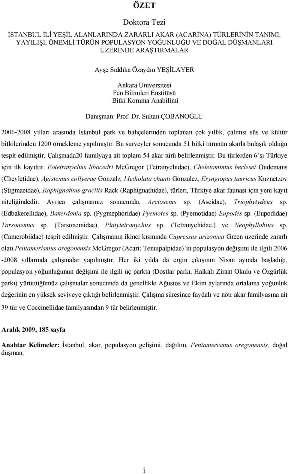 Sultan ÇOBANOĞLU 2006-2008 yılları arasında İstanbul park ve bahçelerinden toplanan çok yıllık, çalımsı süs ve kültür bitkilerinden 1200 örnekleme yapılmıştır.