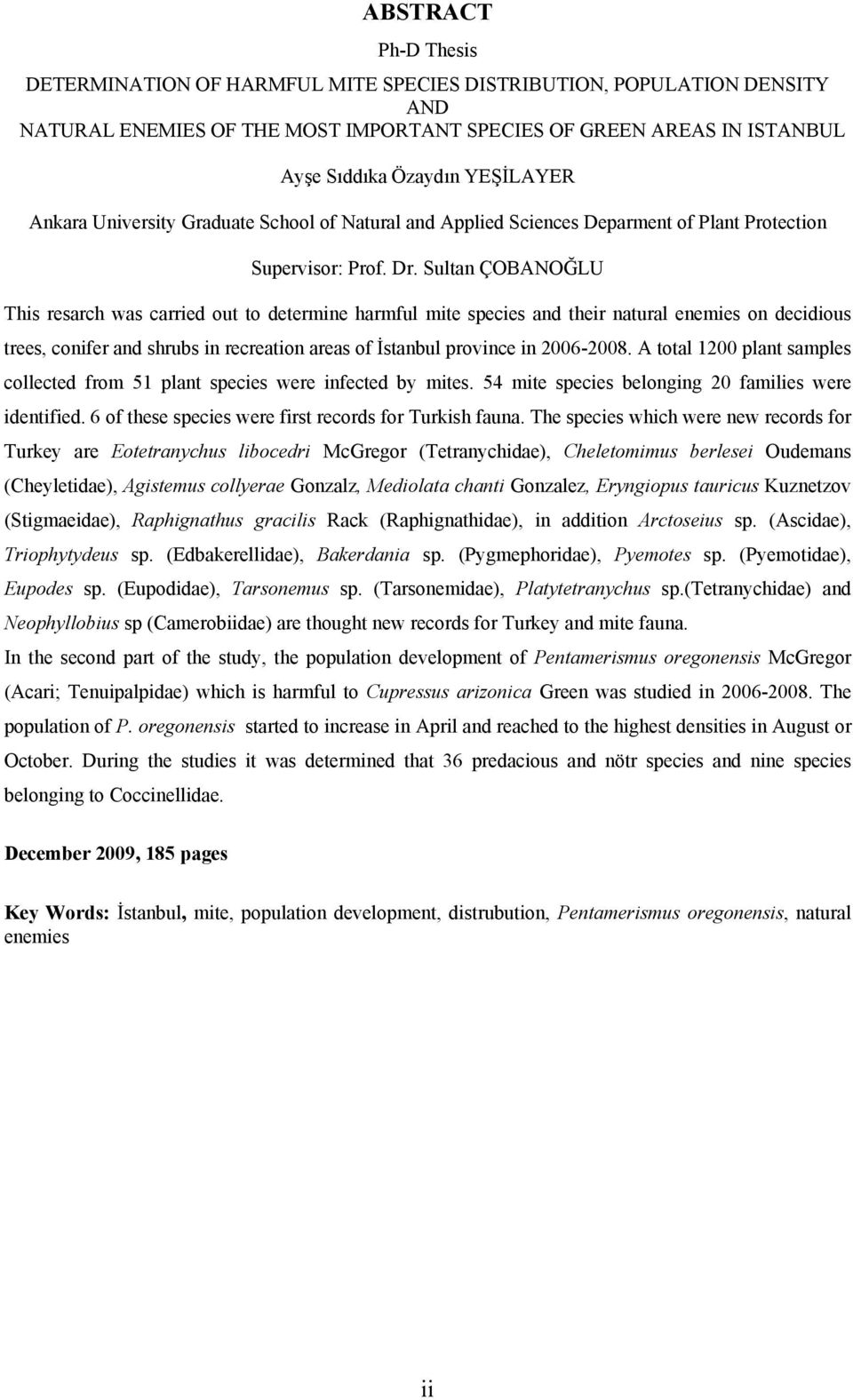 Sultan ÇOBANOĞLU This resarch was carried out to determine harmful mite species and their natural enemies on decidious trees, conifer and shrubs in recreation areas of İstanbul province in 2006-2008.