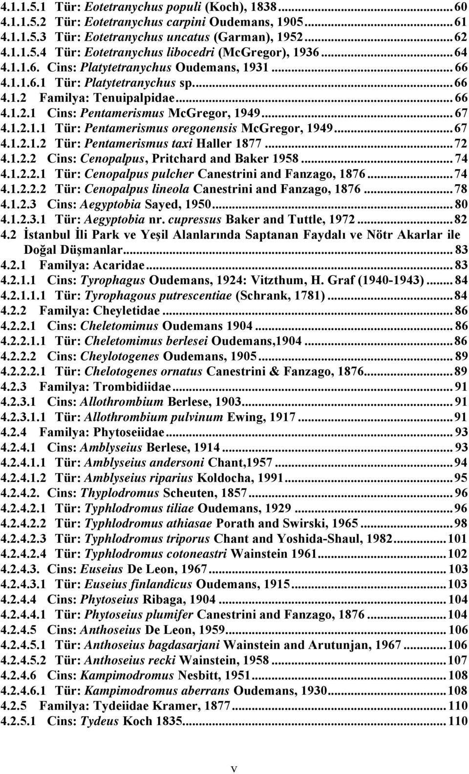 ..67 4.1.2.1.2 Tür: Pentamerismus taxi Haller 1877...72 4.1.2.2 Cins: Cenopalpus, Pritchard and Baker 1958... 74 4.1.2.2.1 Tür: Cenopalpus pulcher Canestrini and Fanzago, 1876...74 4.1.2.2.2 Tür: Cenopalpus lineola Canestrini and Fanzago, 1876.
