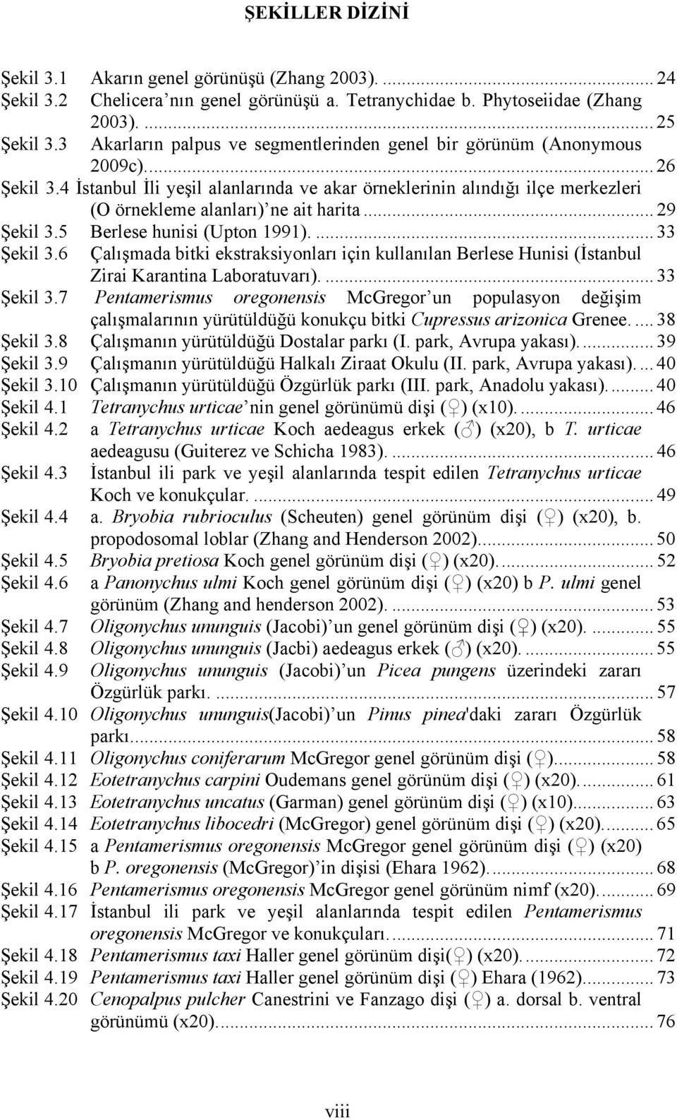 4 İstanbul İli yeşil alanlarında ve akar örneklerinin alındığı ilçe merkezleri (O örnekleme alanları) ne ait harita... 29 Şekil 3.5 Berlese hunisi (Upton 1991).... 33 Şekil 3.