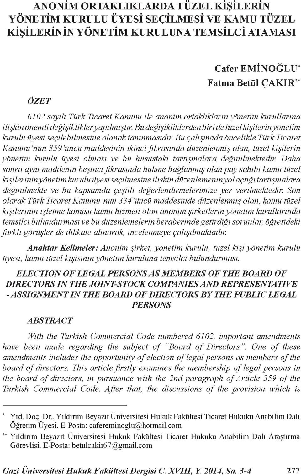 Bu çalışmada öncelikle Türk Ticaret Kanunu nun 359 uncu maddesinin ikinci fıkrasında düzenlenmiş olan, tüzel kişilerin yönetim kurulu üyesi olması ve bu husustaki tartışmalara değinilmektedir.