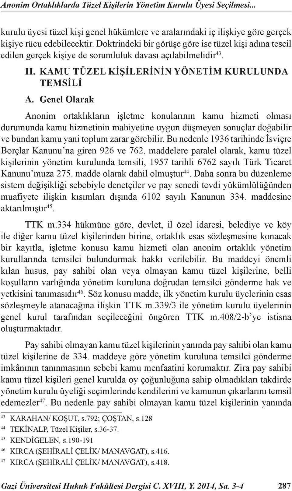 Genel Olarak Anonim ortaklıkların işletme konularının kamu hizmeti olması durumunda kamu hizmetinin mahiyetine uygun düşmeyen sonuçlar doğabilir ve bundan kamu yani toplum zarar görebilir.