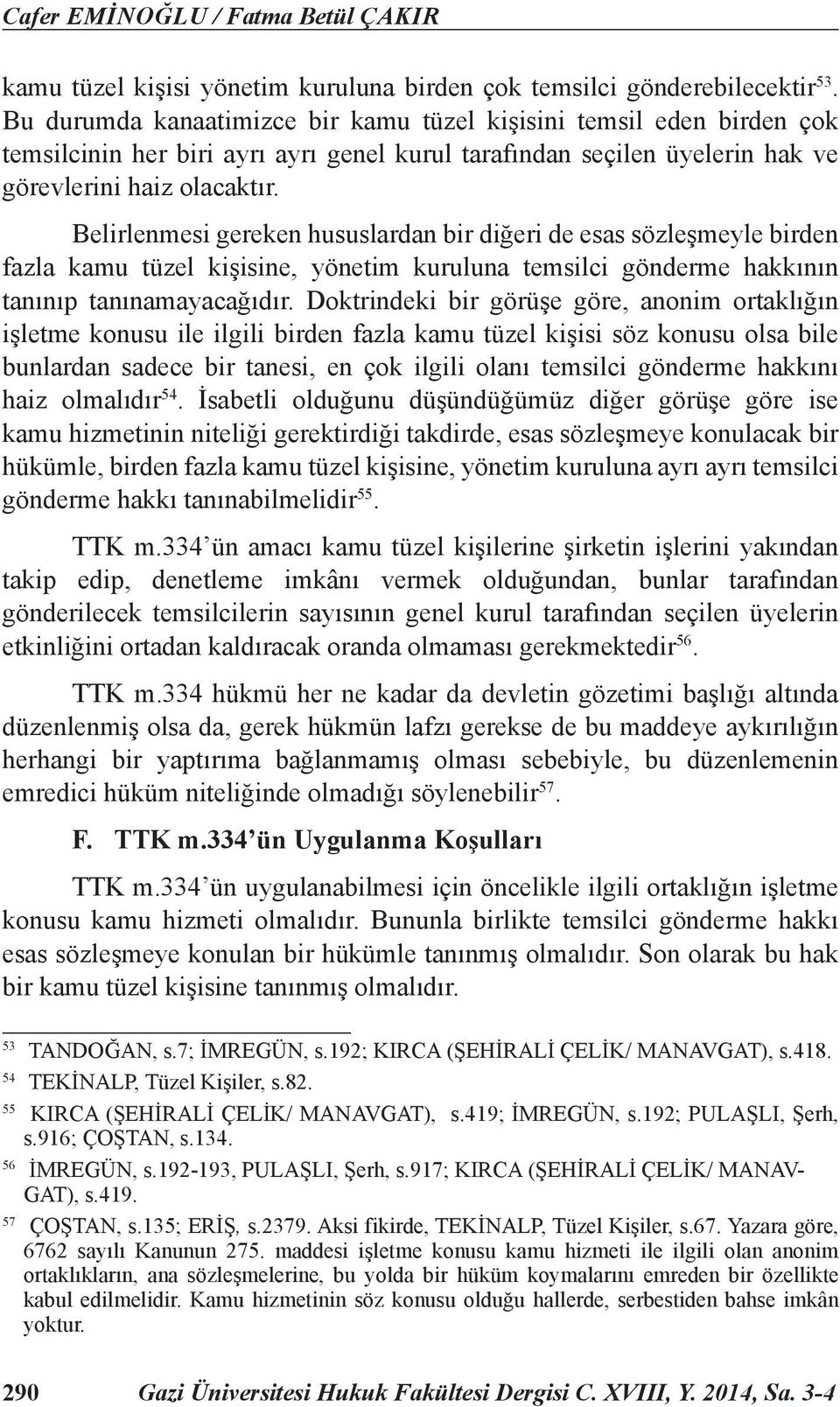 Belirlenmesi gereken hususlardan bir diğeri de esas sözleşmeyle birden fazla kamu tüzel kişisine, yönetim kuruluna temsilci gönderme hakkının tanınıp tanınamayacağıdır.