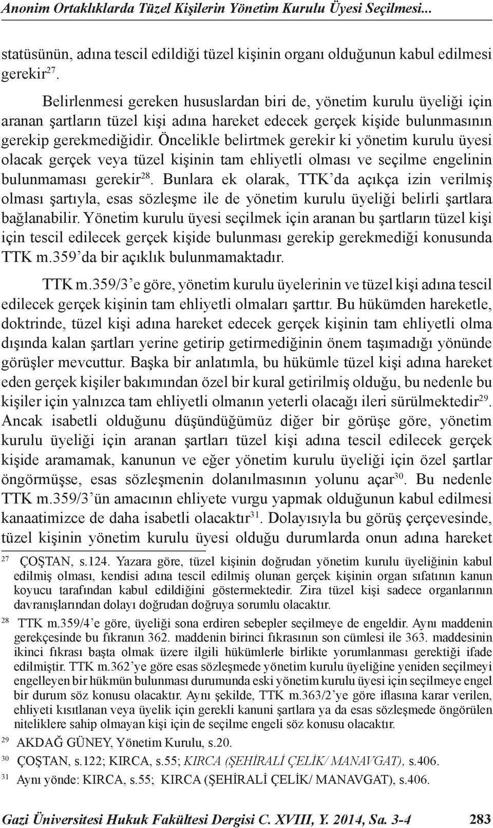 Öncelikle belirtmek gerekir ki yönetim kurulu üyesi olacak gerçek veya tüzel kişinin tam ehliyetli olması ve seçilme engelinin bulunmaması gerekir 28.