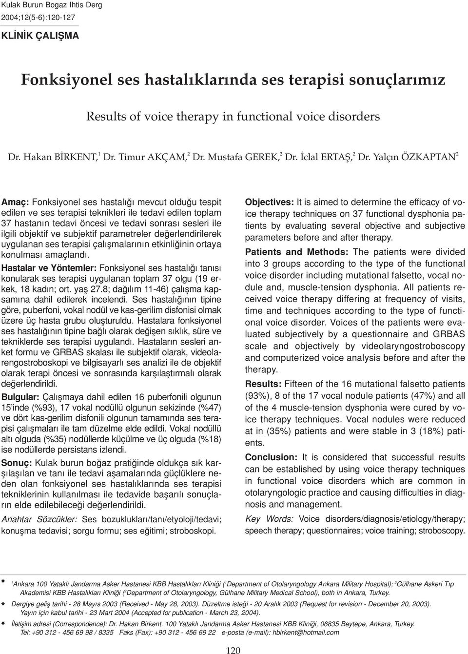 Yalç n ÖZKAPTAN 2 Amaç: Fonksiyonel ses hastal mevcut oldu u tespit edilen ve ses terapisi teknikleri ile tedavi edilen toplam 37 hastan n tedavi öncesi ve tedavi sonras sesleri ile ilgili objektif