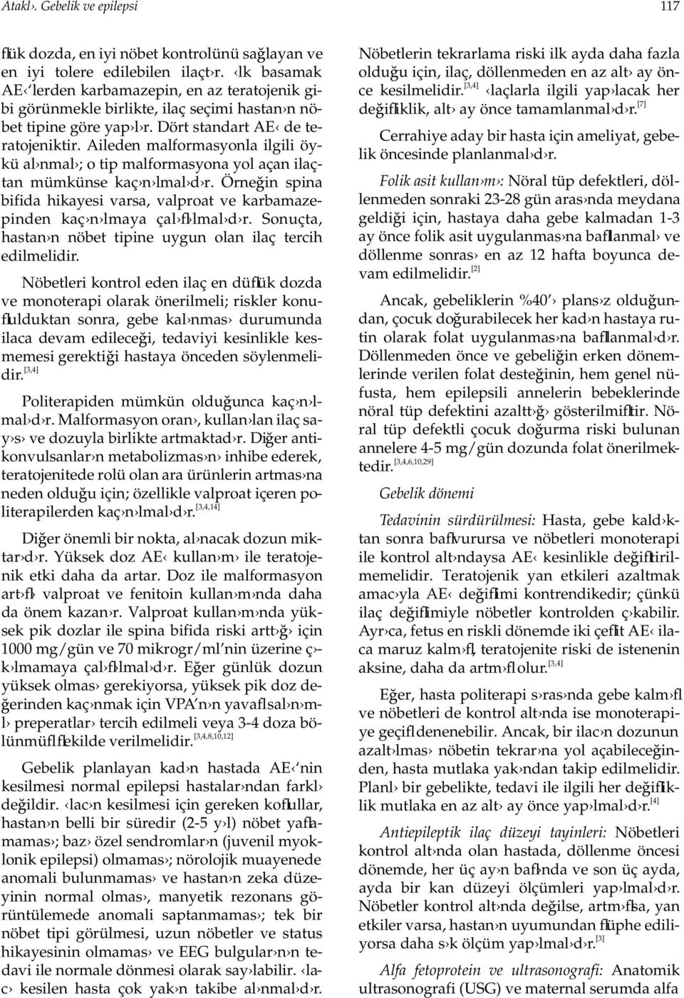 Aileden malformasyonla ilgili öykü al nmal ; o tip malformasyona yol açan ilaçtan mümkünse kaç n lmal d r. Örne in spina bifida hikayesi varsa, valproat ve karbamazepinden kaç n lmaya çal fl lmal d r.