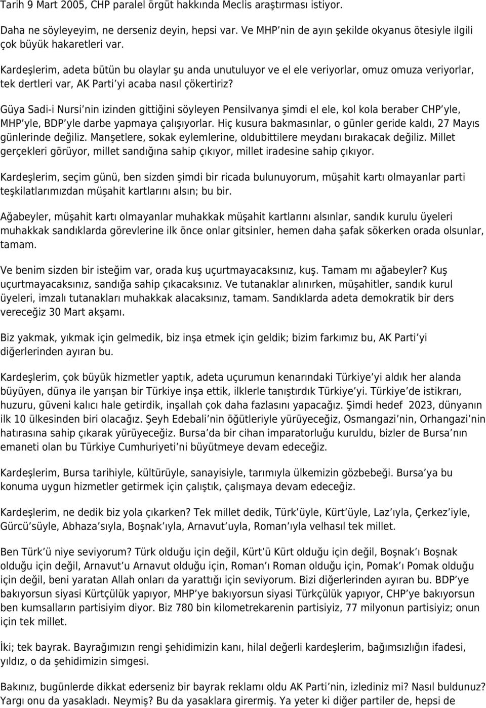 Kardeşlerim, adeta bütün bu olaylar şu anda unutuluyor ve el ele veriyorlar, omuz omuza veriyorlar, tek dertleri var, AK Parti yi acaba nasıl çökertiriz?