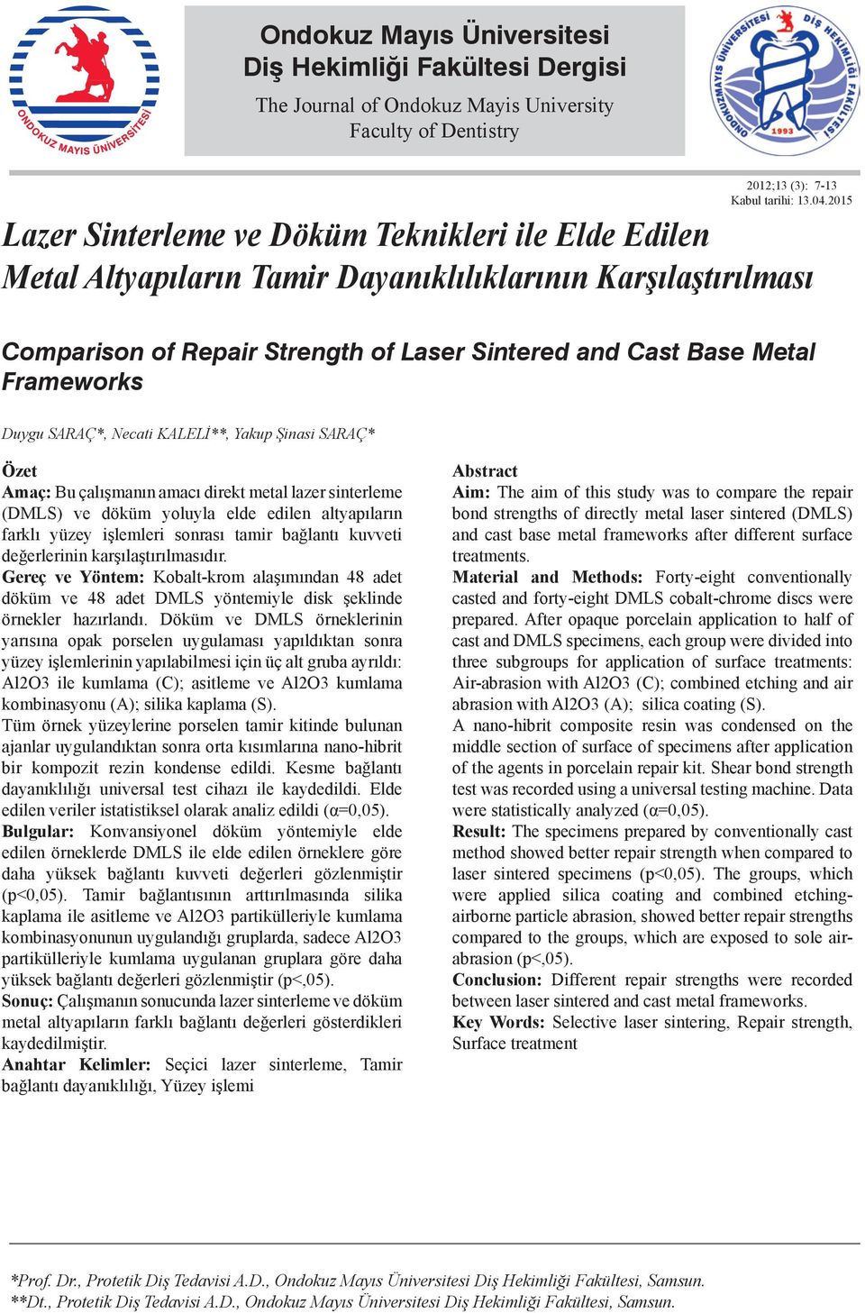 Duygu SARAÇ*, Necati KALELİ**, Yakup Şinasi SARAÇ* Özet Amaç: Bu çalışmanın amacı direkt metal lazer sinterleme (DMLS) ve döküm yoluyla elde edilen altyapıların farklı yüzey işlemleri sonrası tamir