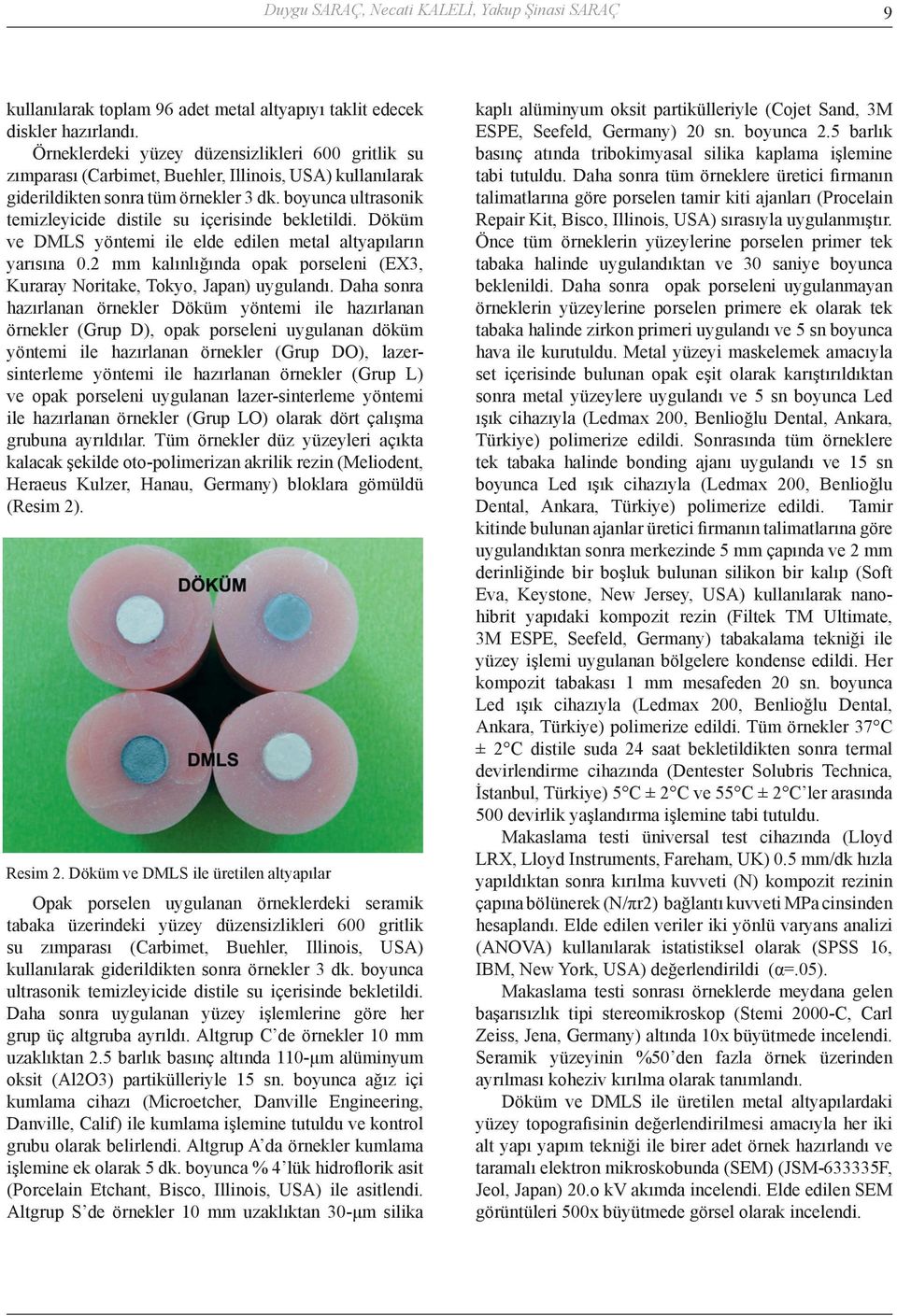 boyunca ultrasonik temizleyicide distile su içerisinde bekletildi. Döküm ve DMLS yöntemi ile elde edilen metal altyapıların yarısına 0.