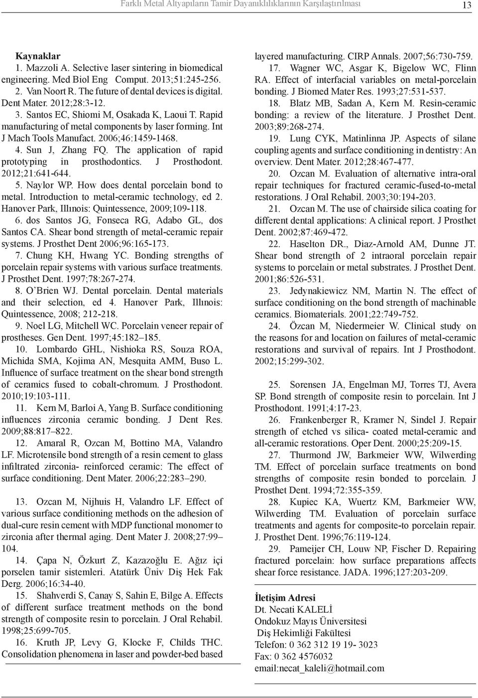 2006;46:1459-1468. 4. Sun J, Zhang FQ. The application of rapid prototyping in prosthodontics. J Prosthodont. 2012;21:641-644. 5. Naylor WP. How does dental porcelain bond to metal.