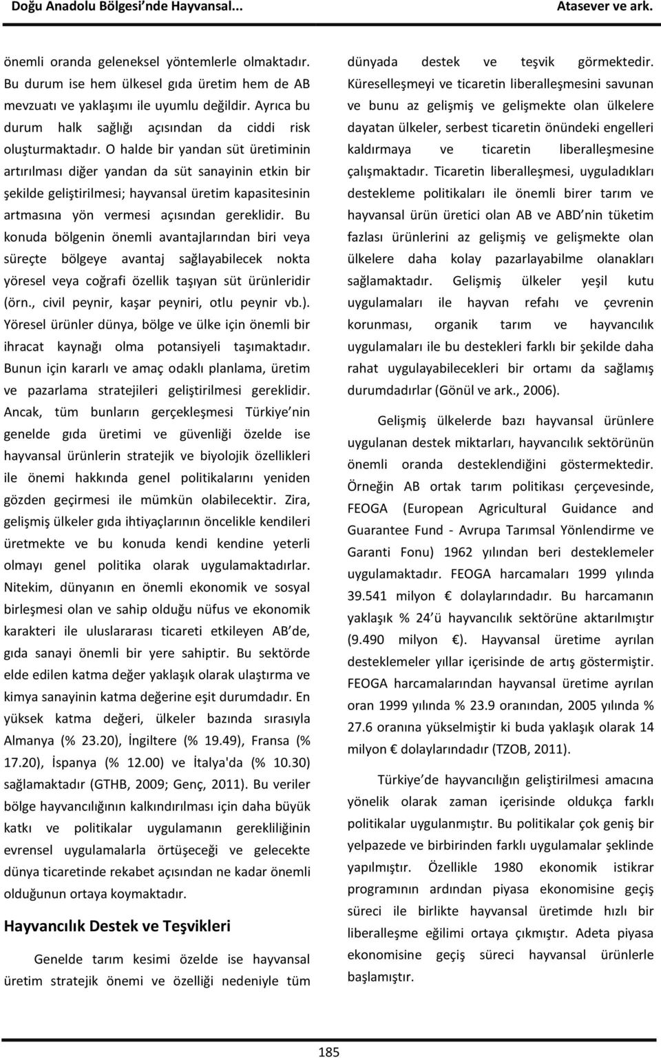 O halde bir yandan süt üretiminin artırılması diğer yandan da süt sanayinin etkin bir şekilde geliştirilmesi; hayvansal üretim kapasitesinin artmasına yön vermesi açısından gereklidir.