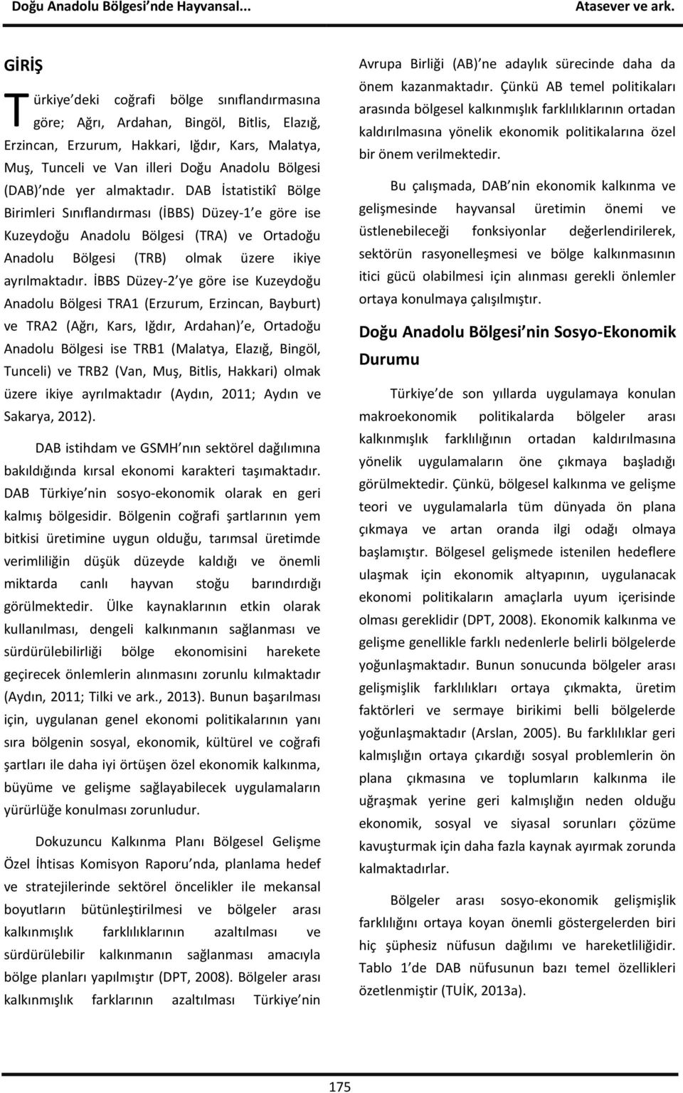 İBBS Düzey-2 ye göre ise Kuzeydoğu Anadolu Bölgesi TRA1 (Erzurum, Erzincan, Bayburt) ve TRA2 (Ağrı, Kars, Iğdır, Ardahan) e, Ortadoğu Anadolu Bölgesi ise TRB1 (Malatya, Elazığ, Bingöl, Tunceli) ve