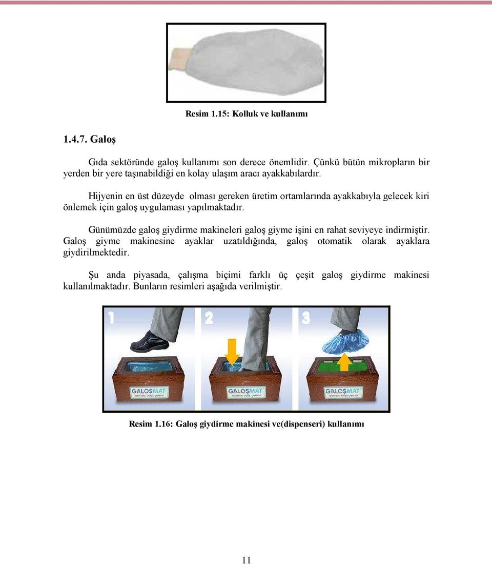 Hijyenin en üst düzeyde olması gereken üretim ortamlarında ayakkabıyla gelecek kiri önlemek için galoş uygulaması yapılmaktadır.