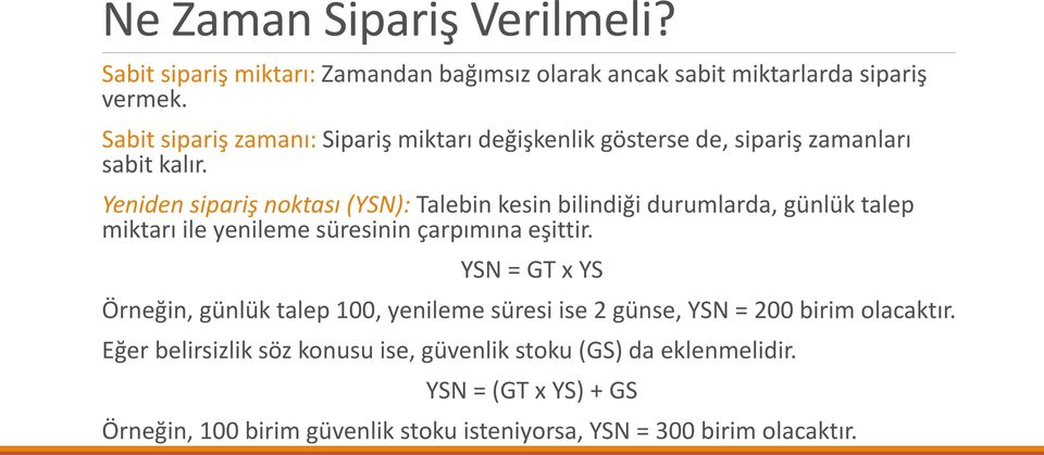 Yeniden sipariş noktası (YSN): Talebin kesin bilindiği durumlarda, günlük talep miktarı ile yenileme süresinin çarpımına eşittir.