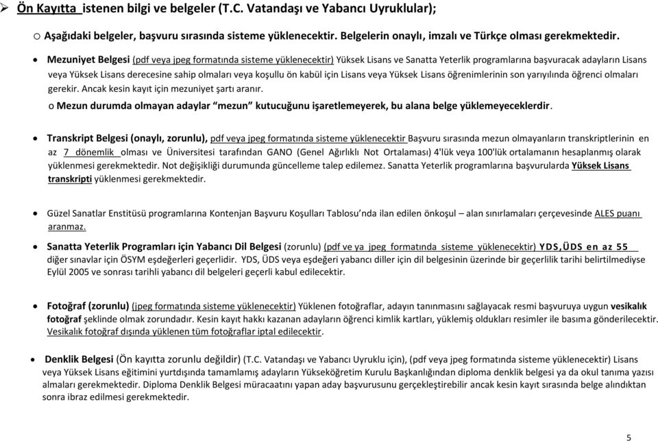 koşullu ön kabül için Lisans veya Yüksek Lisans öğrenimlerinin son yarıyılında öğrenci olmaları gerekir. Ancak kesin kayıt için mezuniyet şartı aranır.