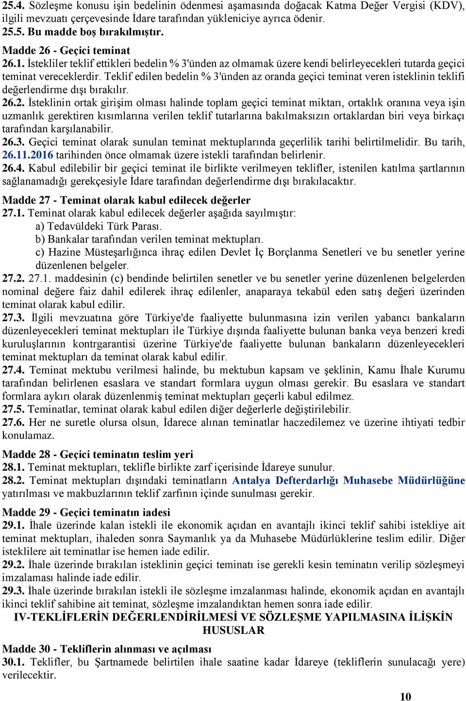 Teklif edilen bedelin % 3'ünden az oranda geçici teminat veren isteklinin teklifi değerlendirme dışı bırakılır. 26