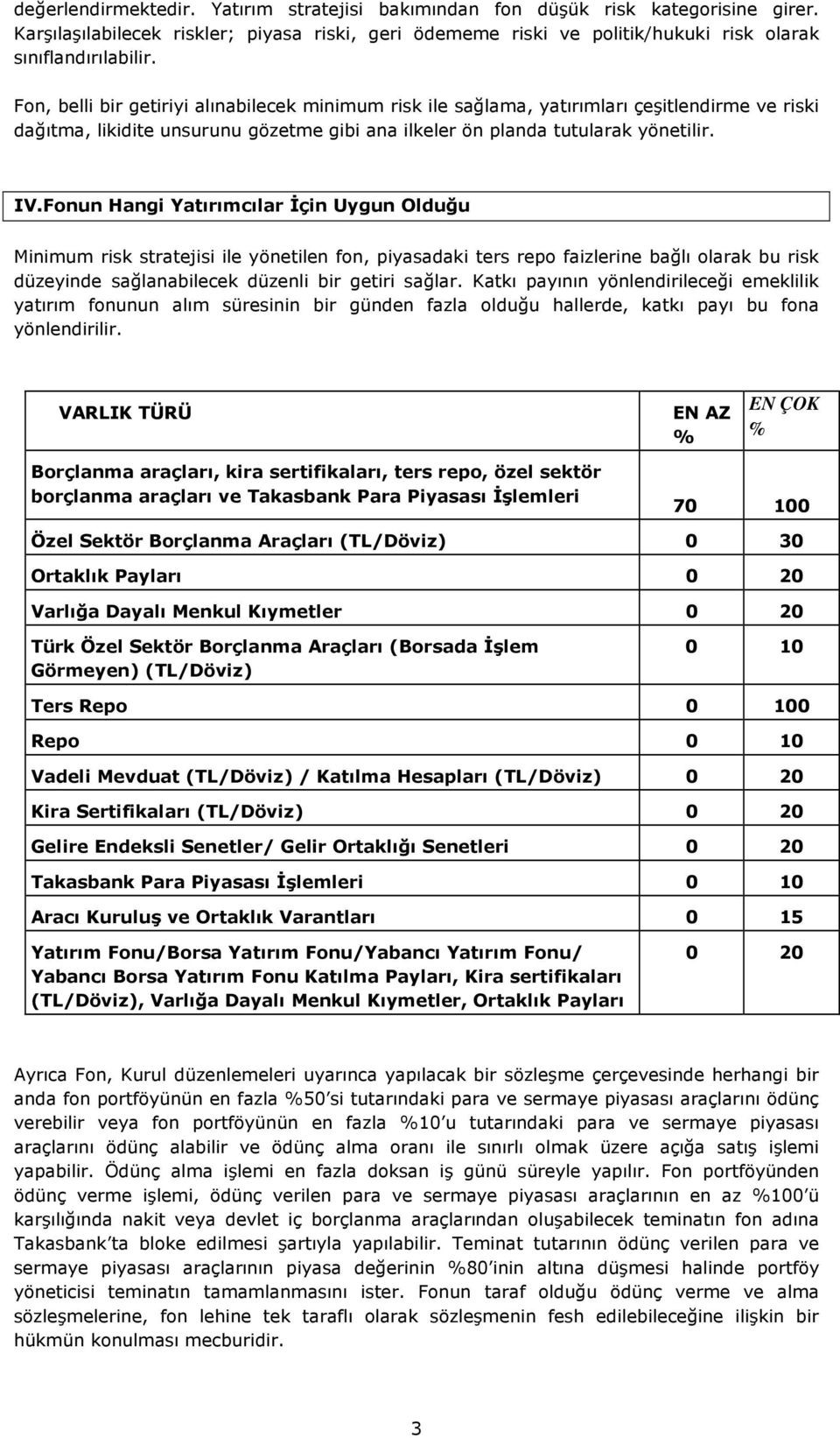 Fonun Hangi Yatırımcılar İçin Uygun Olduğu Minimum risk stratejisi ile yönetilen fon, piyasadaki ters repo faizlerine bağlı olarak bu risk düzeyinde sağlanabilecek düzenli bir getiri sağlar.