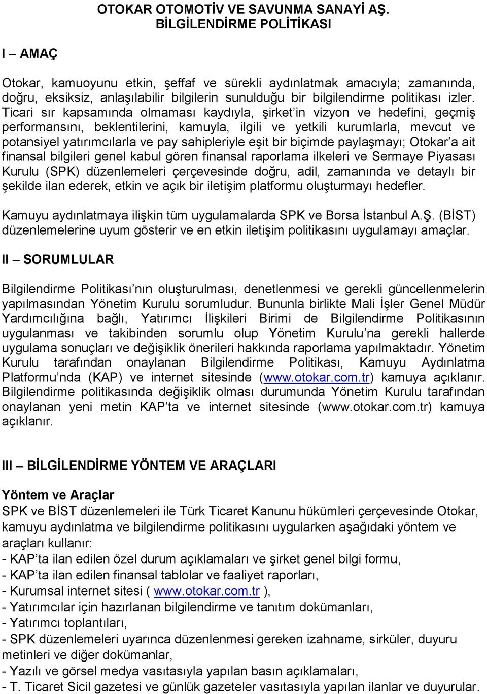 Ticari sır kapsamında olmaması kaydıyla, şirket in vizyon ve hedefini, geçmiş performansını, beklentilerini, kamuyla, ilgili ve yetkili kurumlarla, mevcut ve potansiyel yatırımcılarla ve pay