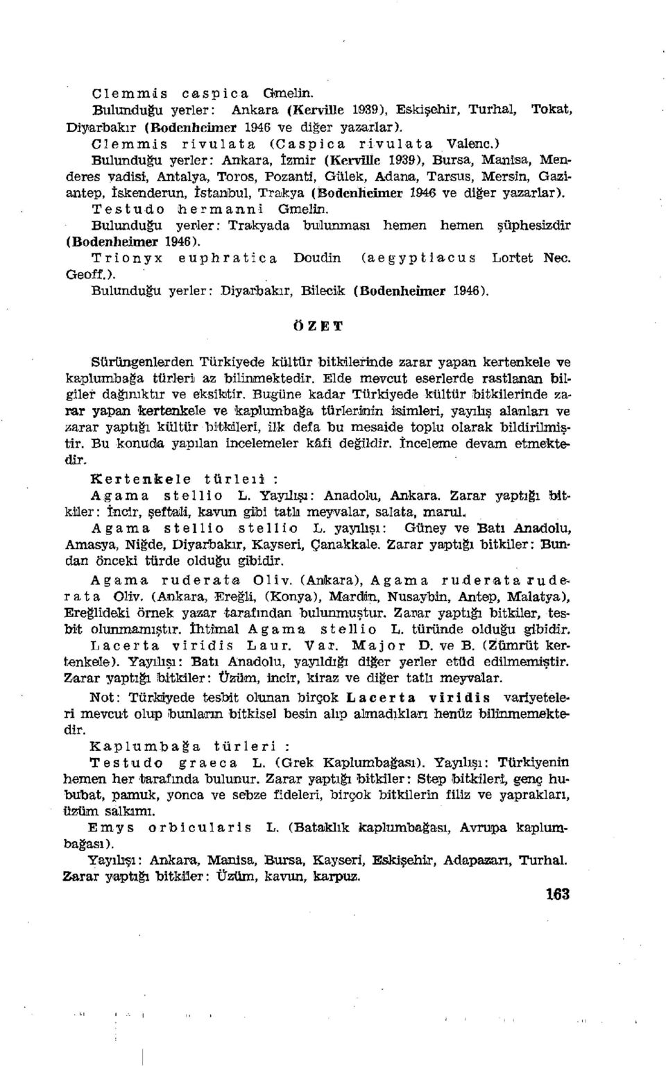 diğer yazarlar). Testudo hermanni Gmelrn. Bulunduğu yerler: Trakyada bulunması hemen hemen şüphesizdir (Bodenheimer 1946). Trionyx euphratica Doudin (aegyptiacus Lortet Nec. Geoff.). Bulunduğu yerler: Diyarbakır, Bilecik (Bodenheimer 1946).