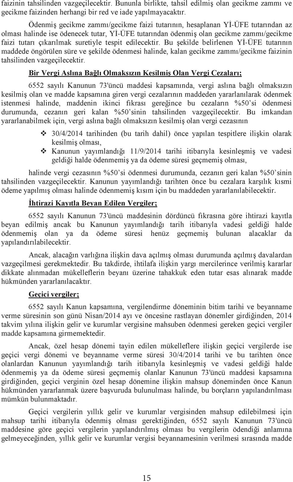 suretiyle tespit edilecektir. Bu şekilde belirlenen Yİ-ÜFE tutarının maddede öngörülen süre ve şekilde ödenmesi halinde, kalan gecikme zammı/gecikme faizinin tahsilinden vazgeçilecektir.