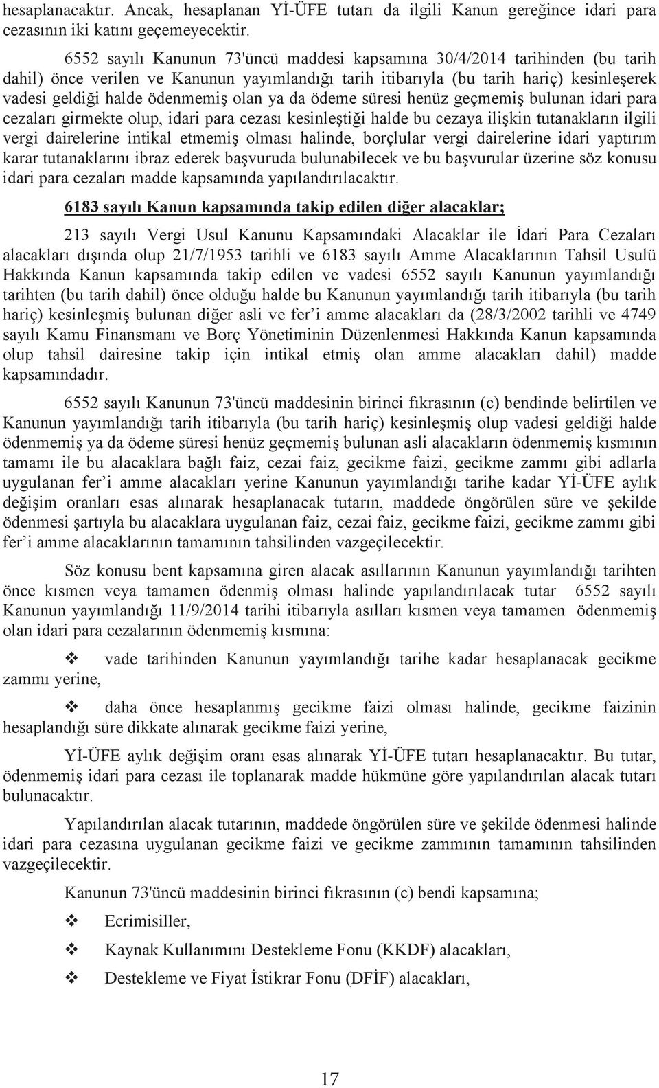 olan ya da ödeme süresi henüz geçmemiş bulunan idari para cezaları girmekte olup, idari para cezası kesinleştiği halde bu cezaya ilişkin tutanakların ilgili vergi dairelerine intikal etmemiş olması