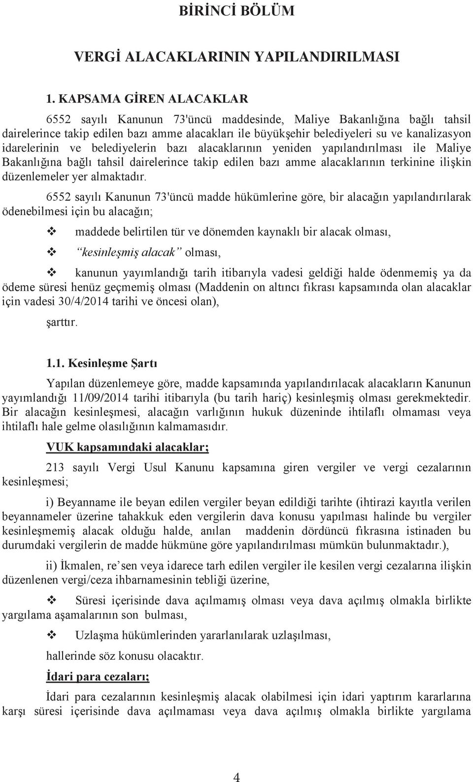 idarelerinin ve belediyelerin bazı alacaklarının yeniden yapılandırılması ile Maliye Bakanlığına bağlı tahsil dairelerince takip edilen bazı amme alacaklarının terkinine ilişkin düzenlemeler yer