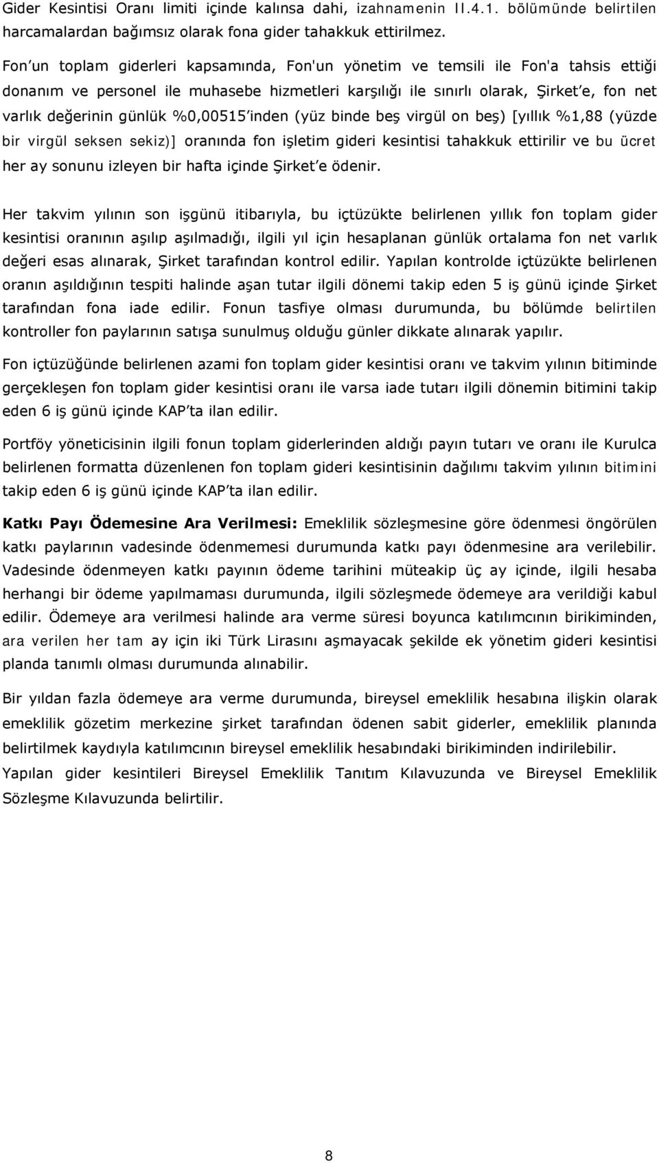 günlük %0,00515 inden (yüz binde beş virgül on beş) [yıllık %1,88 (yüzde bir virgül seksen sekiz)] oranında fon işletim gideri kesintisi tahakkuk ettirilir ve bu ücret her ay sonunu izleyen bir hafta