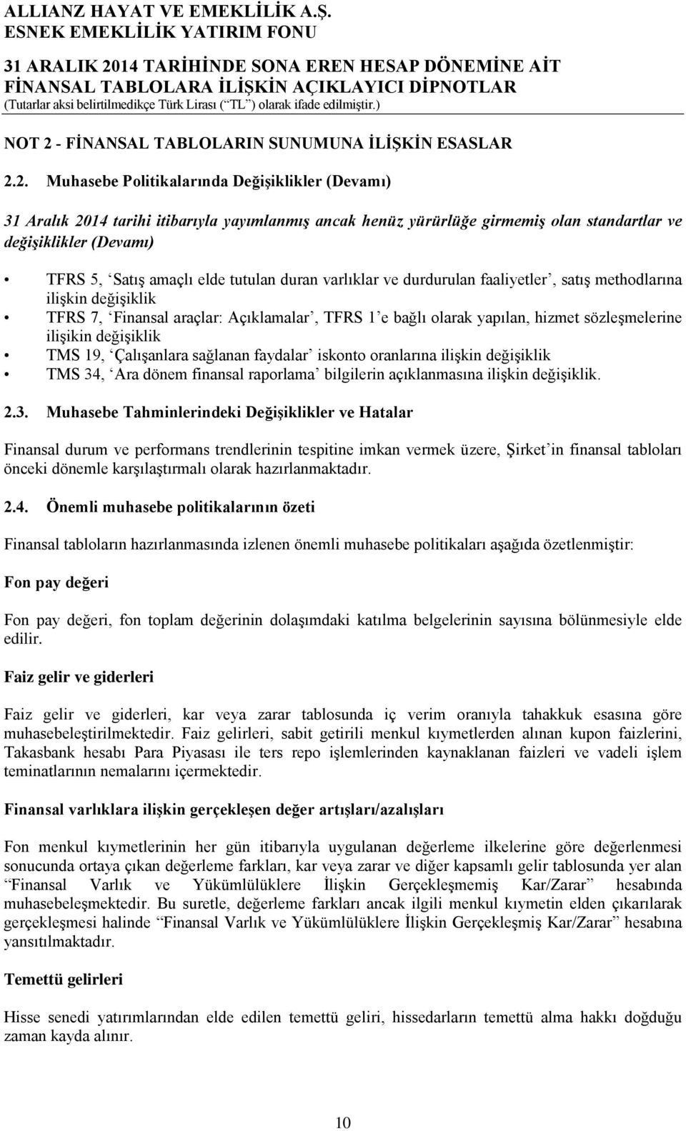 2. Muhasebe Politikalarında Değişiklikler (Devamı) 31 Aralık 2014 tarihi itibarıyla yayımlanmış ancak henüz yürürlüğe girmemiş olan standartlar ve değişiklikler (Devamı) TFRS 5, Satış amaçlı elde