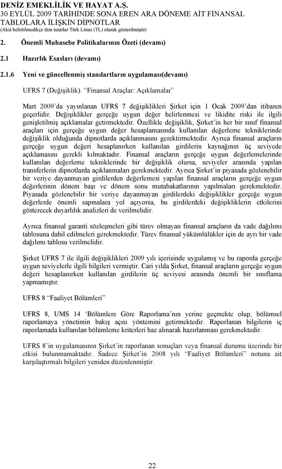 Değişiklikler gerçeğe uygun değer belirlenmesi ve likidite riski ile ilgili genişletilmiş açıklamalar getirmektedir.