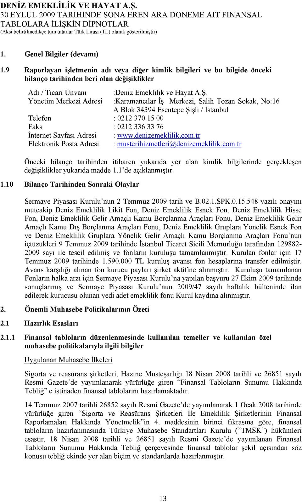 denizemeklilik.com.tr Elektronik Posta Adresi : musterihizmetleri@denizemeklilik.com.tr Önceki bilanço tarihinden itibaren yukarıda yer alan kimlik bilgilerinde gerçekleşen değişiklikler yukarıda madde 1.