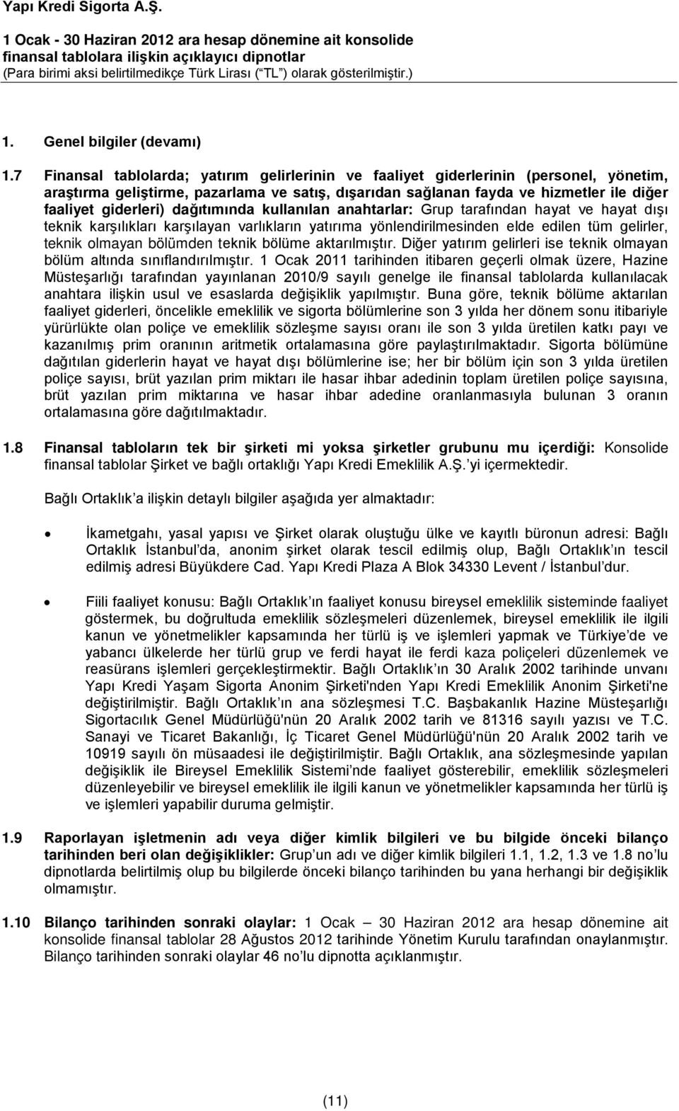 dağıtımında kullanılan anahtarlar: Grup tarafından hayat ve hayat dışı teknik karşılıkları karşılayan varlıkların yatırıma yönlendirilmesinden elde edilen tüm gelirler, teknik olmayan bölümden teknik