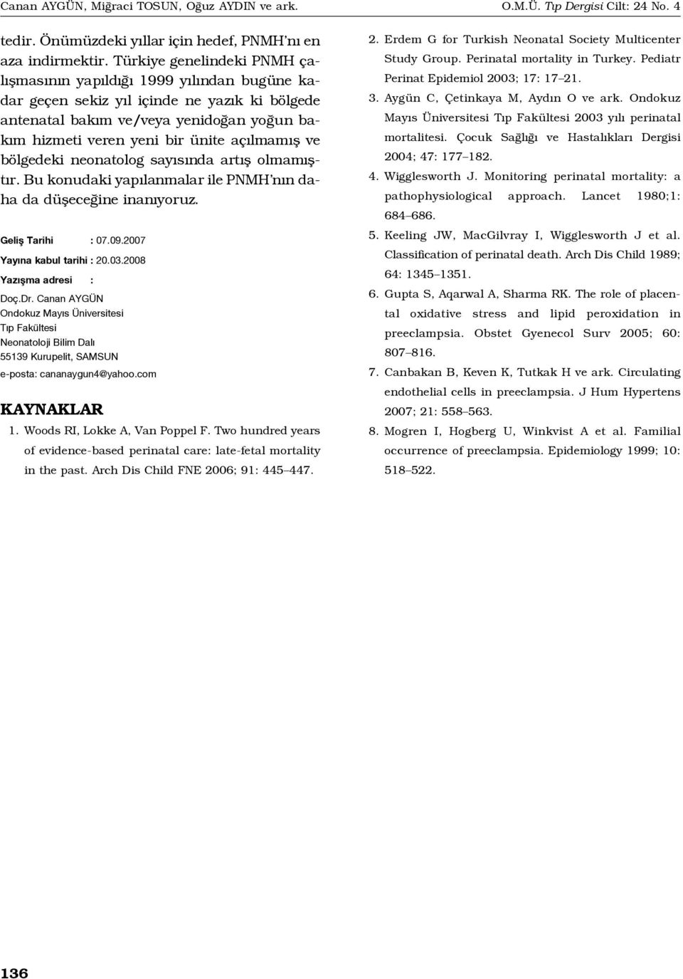 fl ve bölgedeki neonatolog say s nda art fl olmam flt r. Bu konudaki yap lanmalar ile PNMH n n daha da düflece ine inan yoruz. Gelifl Tarihi : 07.09.2007 Yay na kabul tarihi : 20.03.