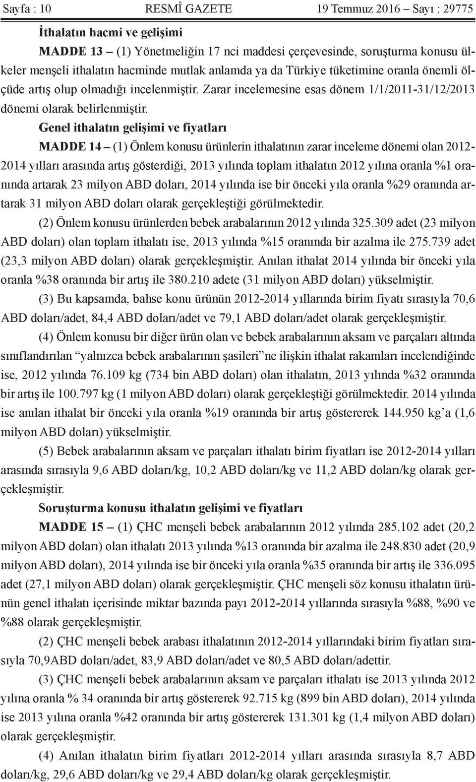 Genel ithalatın gelişimi ve fiyatları MADDE 14 (1) Önlem konusu ürünlerin ithalatının zarar inceleme dönemi olan 2012-2014 yılları arasında artış gösterdiği, 2013 yılında toplam ithalatın 2012 yılına