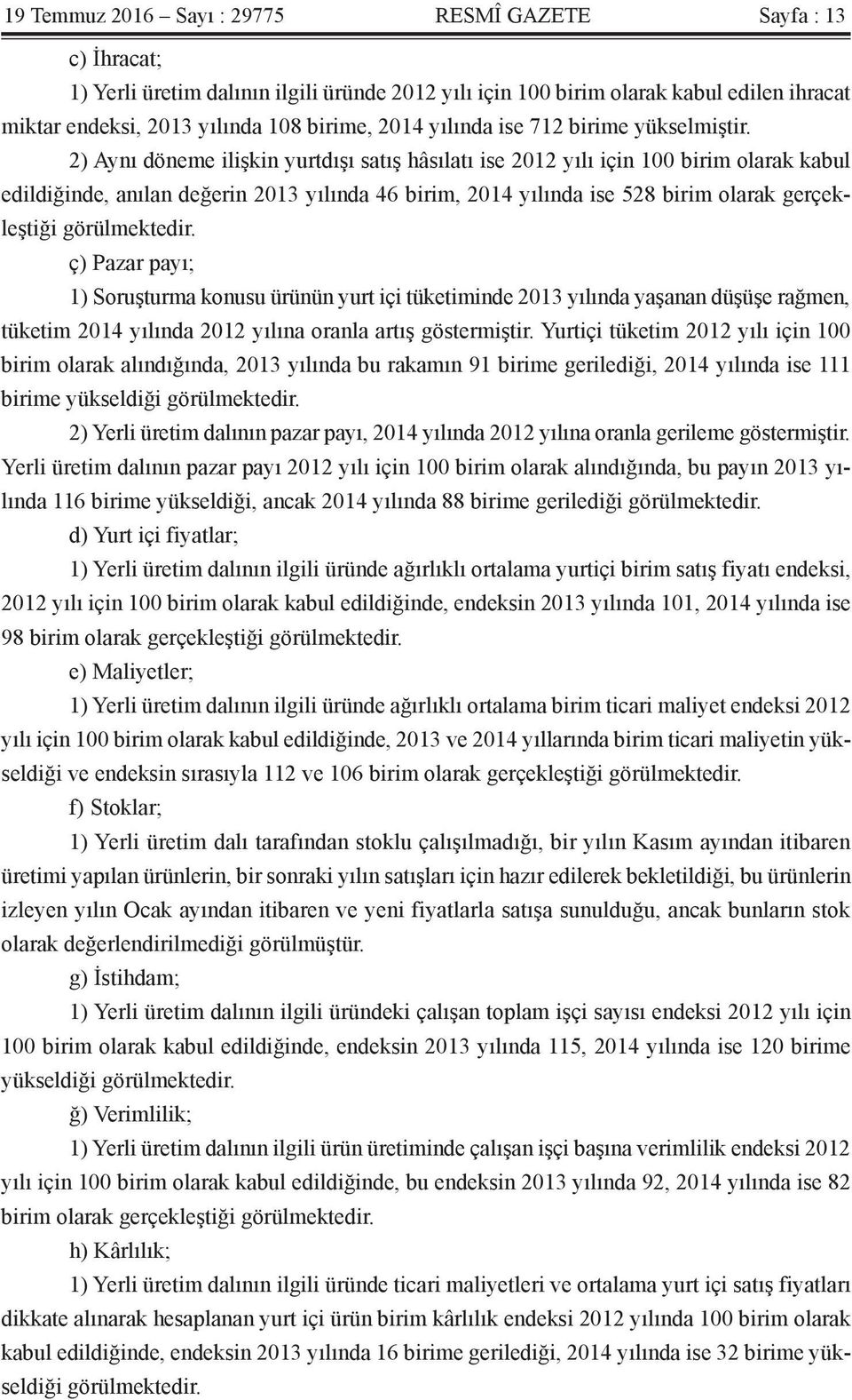 2) Aynı döneme ilişkin yurtdışı satış hâsılatı ise 2012 yılı için 100 birim olarak kabul edildiğinde, anılan değerin 2013 yılında 46 birim, 2014 yılında ise 528 birim olarak gerçekleştiği