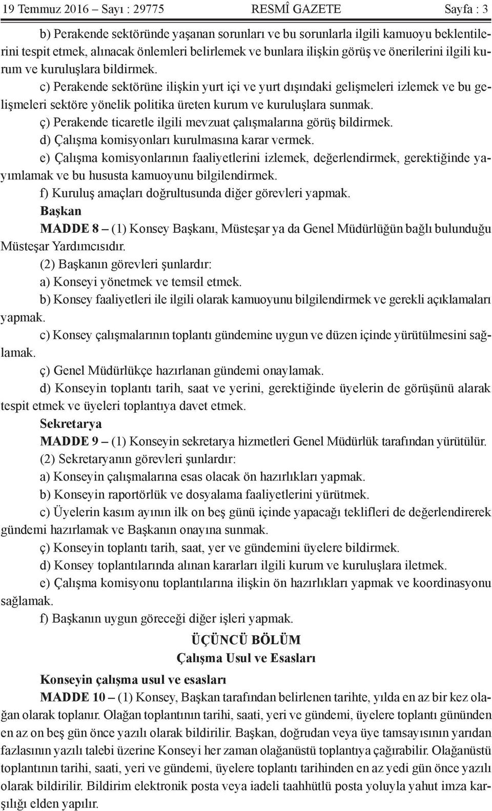 c) Perakende sektörüne ilişkin yurt içi ve yurt dışındaki gelişmeleri izlemek ve bu gelişmeleri sektöre yönelik politika üreten kurum ve kuruluşlara sunmak.