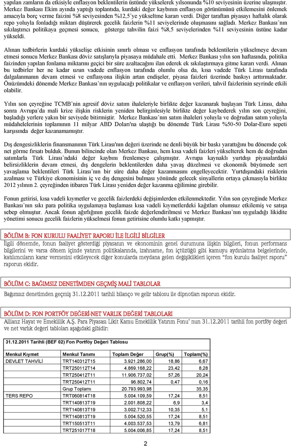 Diğer taraftan piyasayı haftalık olarak repo yoluyla fonladığı miktarı düşürerek gecelik faizlerin %11 seviyelerinde oluşmasını sağladı.