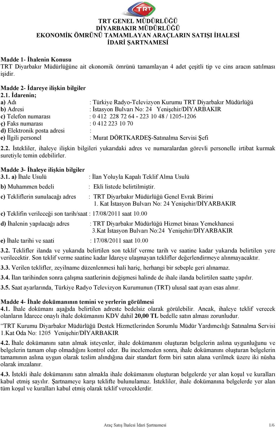İdarenin; a) Adı : Türkiye Radyo-Televizyon Kurumu TRT Diyarbakır Müdürlüğü b) Adresi : İstasyon Bulvarı No: 24 Yenişehir/DİYARBAKIR c) Telefon numarası : 0 412 228 72 64-223 10 48 / 1205-1206 ç)