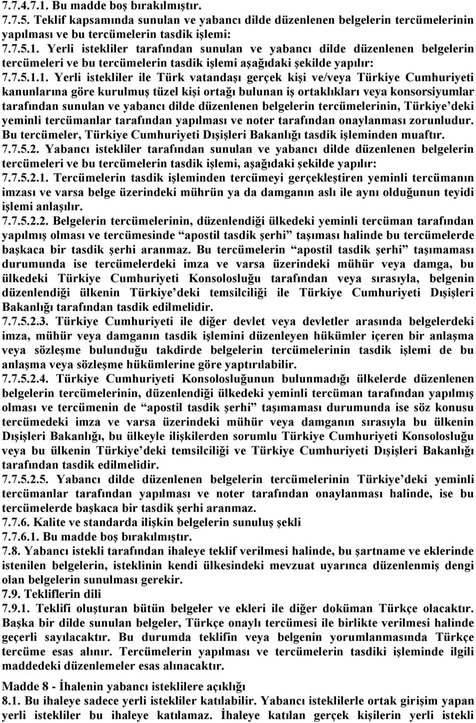 1. Yerli istekliler ile Türk vatandaģı gerçek kiģi ve/veya Türkiye Cumhuriyeti kanunlarına göre kurulmuģ tüzel kiģi ortağı bulunan iģ ortaklıkları veya konsorsiyumlar tarafından sunulan ve yabancı